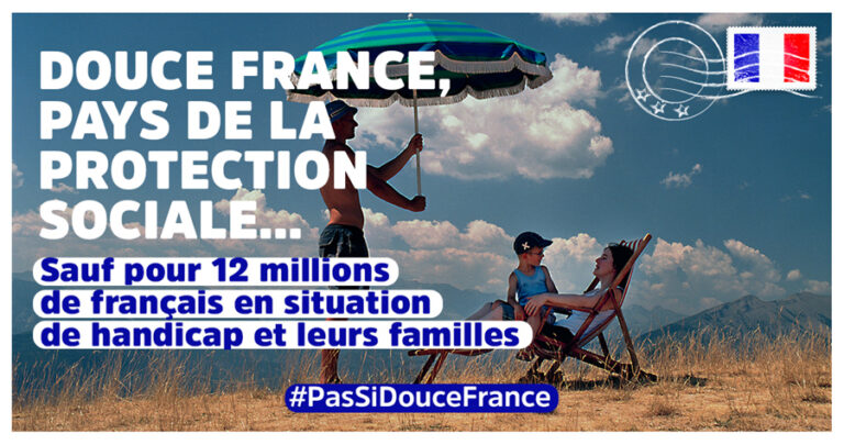 Douce France, pays de la protection sociale... Sauf pour 12 millions de français en situation de handicap et leurs familles.
